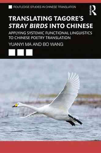 Translating Tagore S Stray Birds Into Chinese: Applying Systemic Functional Linguistics To Chinese Poetry Translation (Routledge Studies In Chinese Translation)
