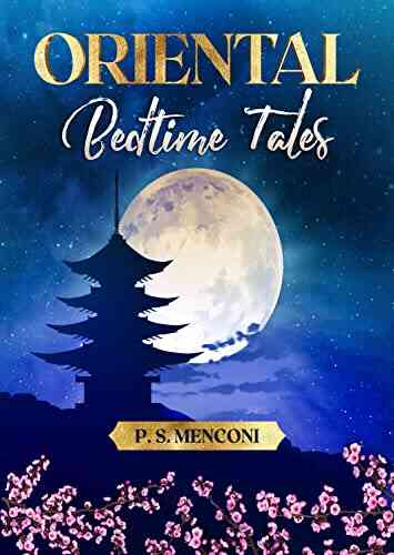 Oriental Bedtime Tales: Collection Of 15 Fantastic Unpublished Oriental Stories Full Of Teachings And Illustrations That Will Enchant Your Children Taking Them Into The Magical World Of Fairy Tales
