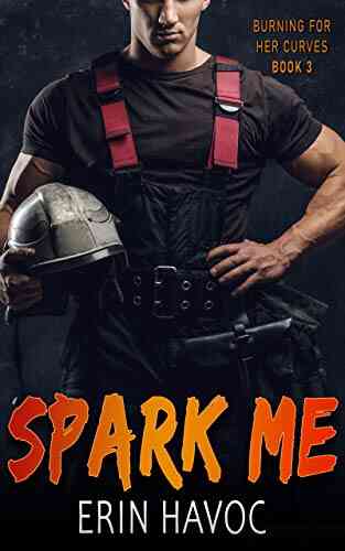 SPARK ME: A Curvy Girl Meets Firefighter Romance (Burning For Her Curves 3)