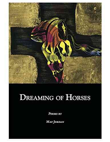 Dreaming Of Horses: Poems By May Jordan