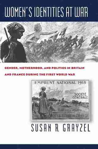 Women S Identities At War: Gender Motherhood And Politics In Britain And France During The First World War