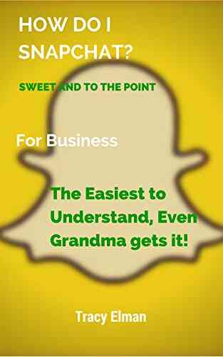 HOW DO I SNAPCHAT? SWEET AND TO THE POINT: The Easiest To Understand Even Grandma Gets It