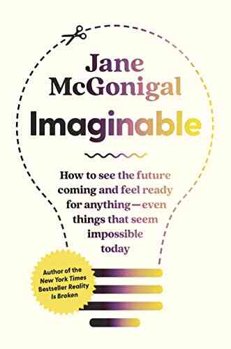 Imaginable: How To See The Future Coming And Feel Ready For Anything Even Things That Seem Impossible Today