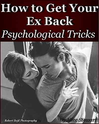 How To Get Your Ex Back: Psychological Tricks To Get Ex Back And To Keep With You Forever