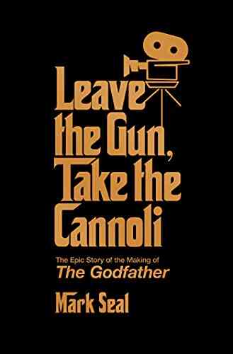 Leave The Gun Take The Cannoli: The Epic Story Of The Making Of The Godfather
