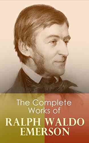 The Complete Works Of Ralph Waldo Emerson: Self Reliance The Conduct Of Life Representative Men English Traits Society And Solitude Letters And Social Lectures Poems May Day And Other Pieces