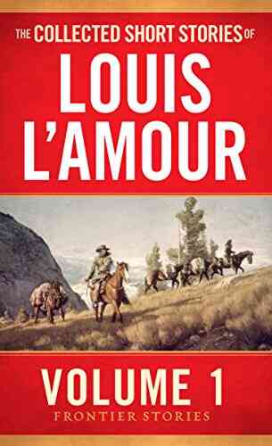 The Collected Short Stories Of Louis L Amour Volume 1: Frontier Stories