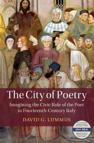 The City Of Poetry: Imagining The Civic Role Of The Poet In Fourteenth Century Italy (Cambridge Studies In Medieval Literature)