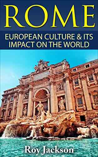 Rome: European Culture And Its Impact On World Culture (European History Empire Roman Military Ancient Greece Ancient History Mythology)