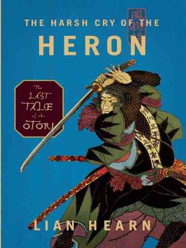 The Harsh Cry Of The Heron: The Last Tale Of The Otori (Tales Of The Otori 4)