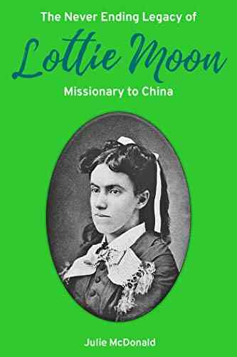 The Never Ending Legacy Of Lottie Moon Missionary To China (Missionary Biographies)