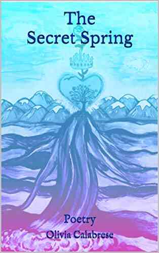 The Secret Spring: Poetry Olivia Calabrese