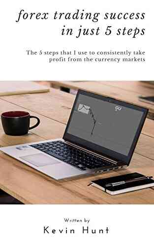 Forex trading success in just 5 steps: The 5 steps that I use to constantly take profit from the currency markets