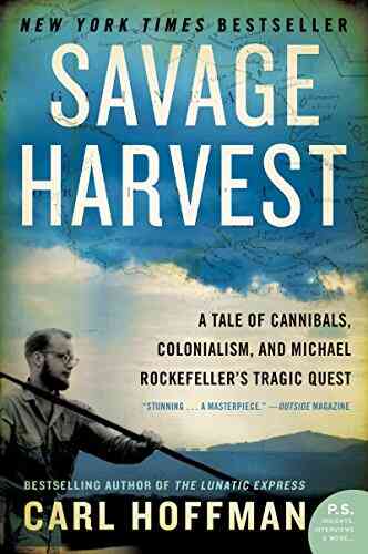 Savage Harvest: A Tale Of Cannibals Colonialism And Michael Rockefeller S Tragic Quest For Primitive Art