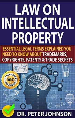LAW ON INTELLECTUAL PROPERTY: Essential Legal Terms Explained You Need To Know About Trademarks Copyrights Patents And Trade Secrets (UPDATED)