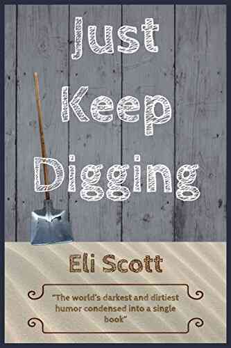 Just Keep Digging: The World S Darkest And Dirtiest Humor Condensed Into A Single