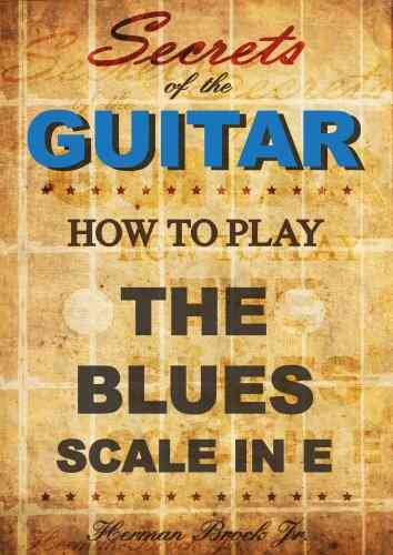 How To Play The Blues Guitar Scale In E Minor Secrets Of The Guitar