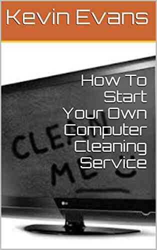How To Start Your Own Computer Cleaning Service