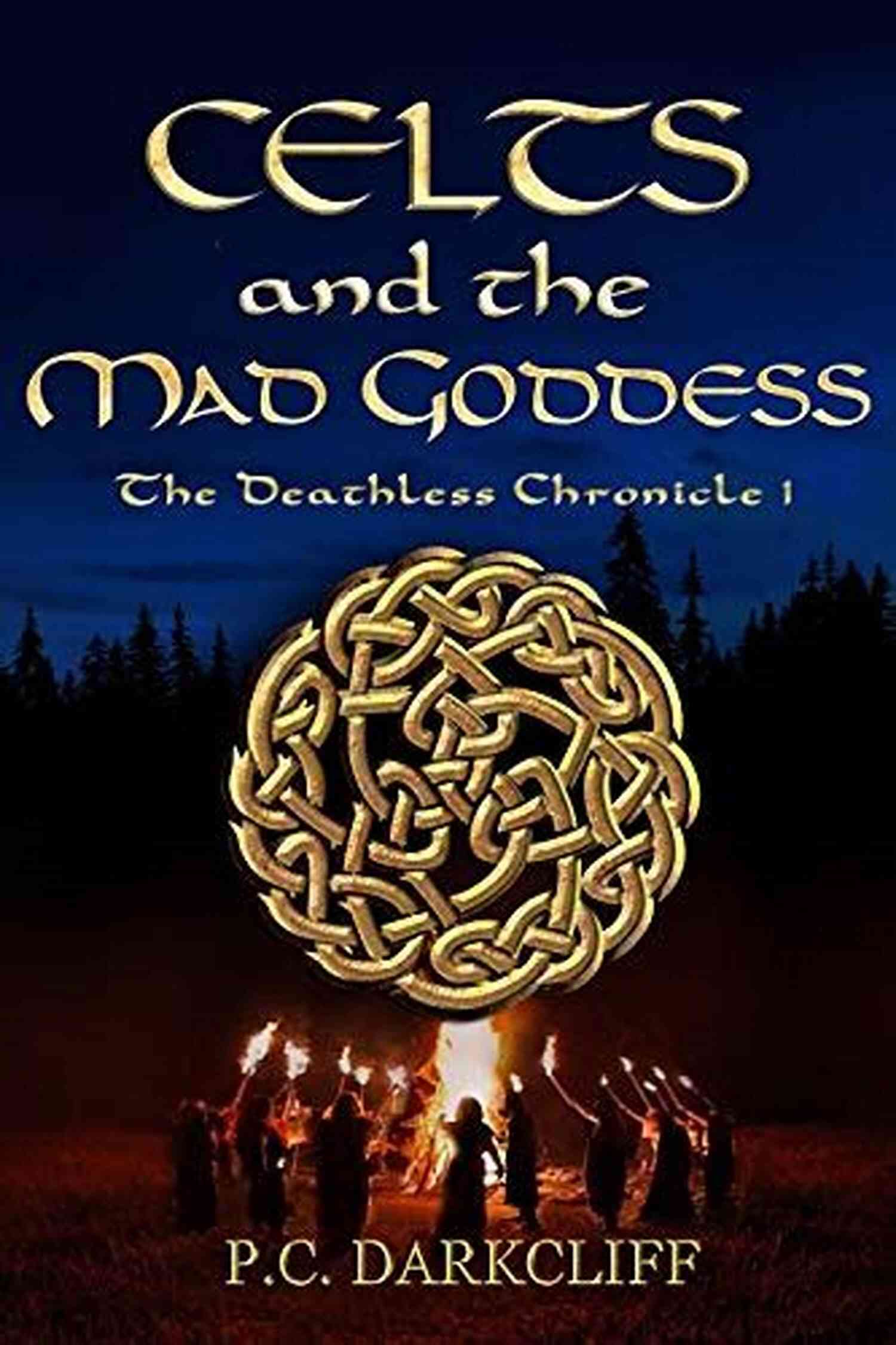 Celts And The Mad Goddess Mysterious Legends Of The Ancient Celtic Civilization Celts And The Mad Goddess: A Historical Fantasy Trilogy (The Deathless Chronicle I)