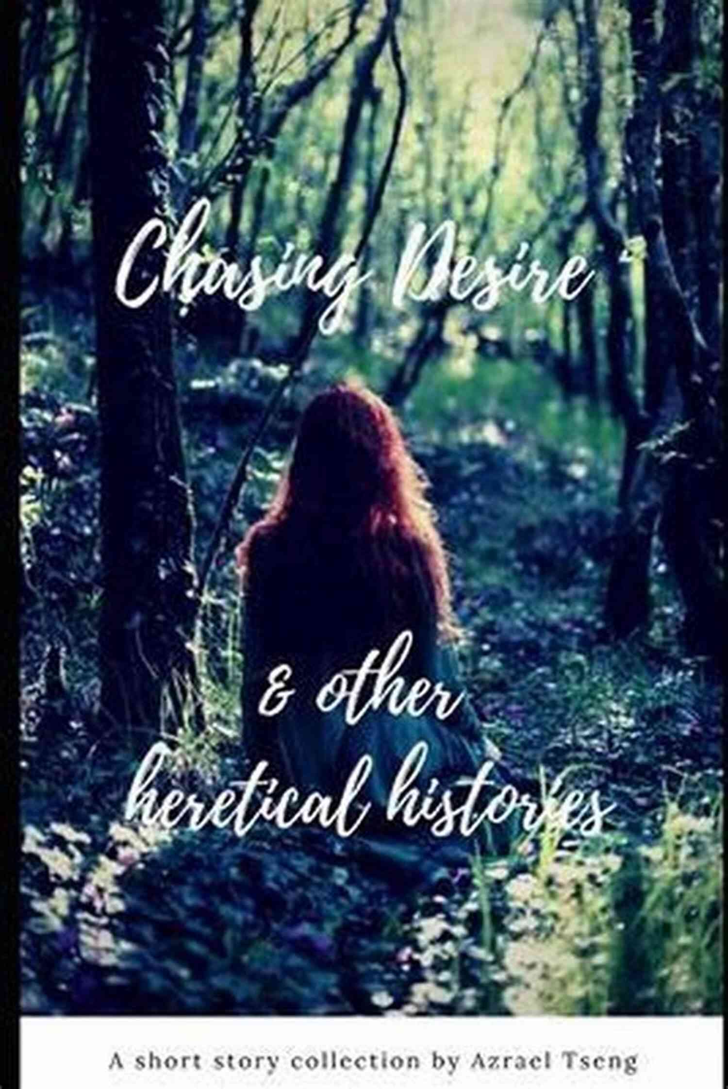 Chasing Desire Other Heretical Histories Exploring Forbidden Secrets In World History Chasing Desire Other Heretical Histories