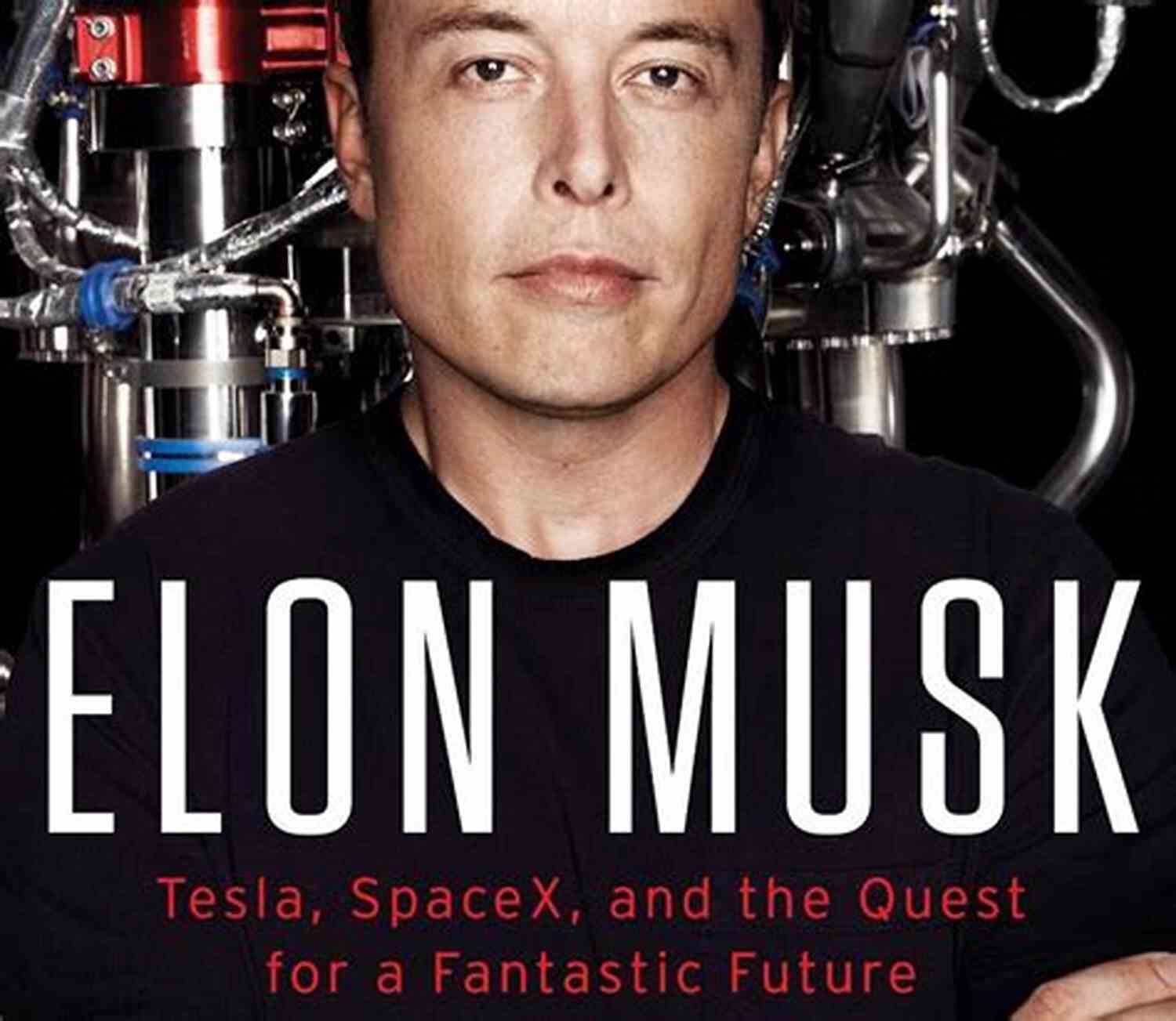 Tesla SpaceX And The Quest For A Fantastic Future Elon Musk: Tesla SpaceX And The Quest For A Fantastic Future